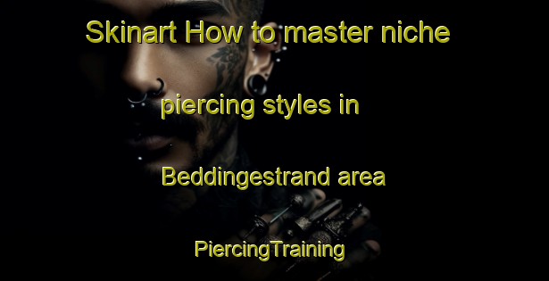 Skinart How to master niche piercing styles in Beddingestrand area | #PiercingTraining #PiercingClasses #SkinartTraining-Sweden