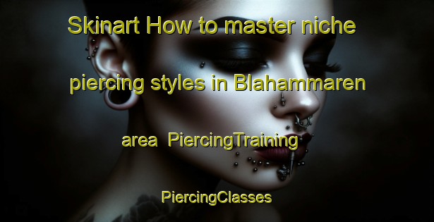 Skinart How to master niche piercing styles in Blahammaren area | #PiercingTraining #PiercingClasses #SkinartTraining-Sweden