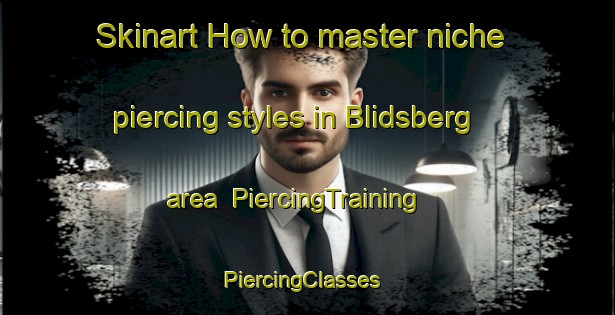 Skinart How to master niche piercing styles in Blidsberg area | PiercingTraining | PiercingClasses | SkinartTraining-Sweden