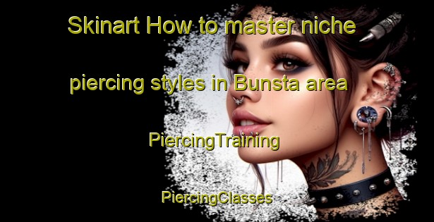 Skinart How to master niche piercing styles in Bunsta area | #PiercingTraining #PiercingClasses #SkinartTraining-Sweden