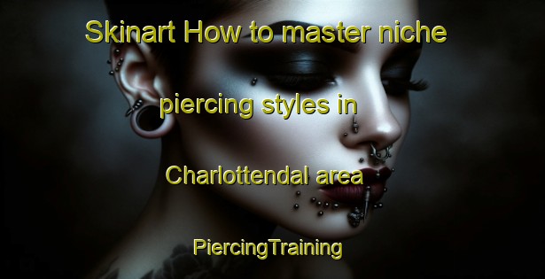 Skinart How to master niche piercing styles in Charlottendal area | #PiercingTraining #PiercingClasses #SkinartTraining-Sweden