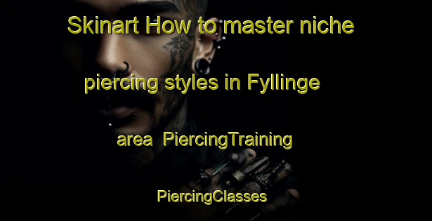Skinart How to master niche piercing styles in Fyllinge area | PiercingTraining | PiercingClasses | SkinartTraining-Sweden