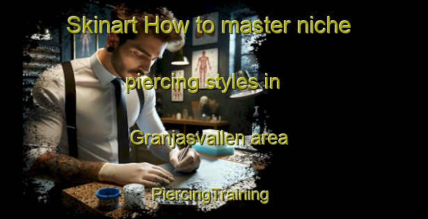 Skinart How to master niche piercing styles in Granjasvallen area | #PiercingTraining #PiercingClasses #SkinartTraining-Sweden