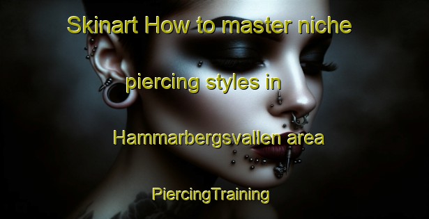 Skinart How to master niche piercing styles in Hammarbergsvallen area | #PiercingTraining #PiercingClasses #SkinartTraining-Sweden