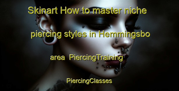 Skinart How to master niche piercing styles in Hemmingsbo area | #PiercingTraining #PiercingClasses #SkinartTraining-Sweden