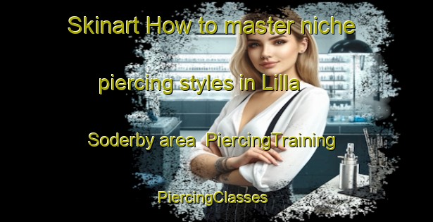 Skinart How to master niche piercing styles in Lilla Soderby area | PiercingTraining | PiercingClasses | SkinartTraining-Sweden