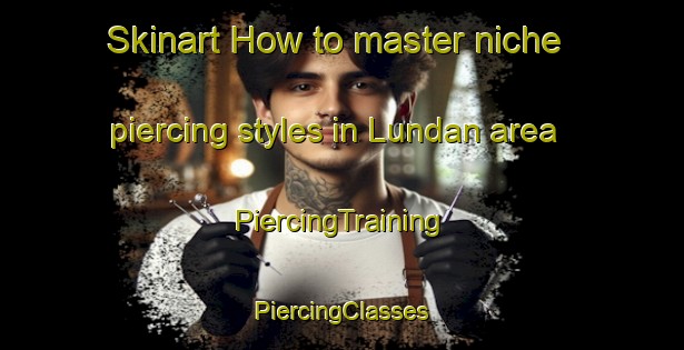 Skinart How to master niche piercing styles in Lundan area | #PiercingTraining #PiercingClasses #SkinartTraining-Sweden