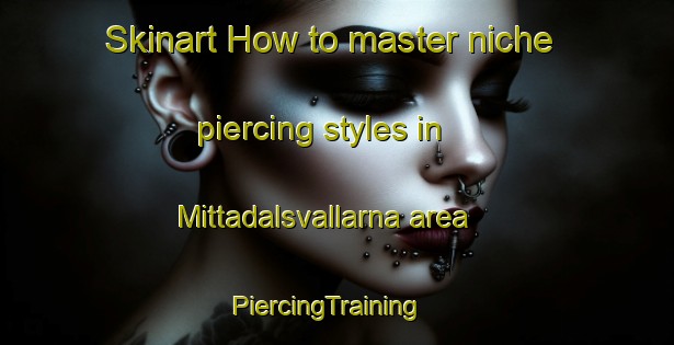 Skinart How to master niche piercing styles in Mittadalsvallarna area | PiercingTraining | PiercingClasses | SkinartTraining-Sweden