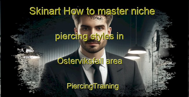 Skinart How to master niche piercing styles in Osterviksfall area | #PiercingTraining #PiercingClasses #SkinartTraining-Sweden