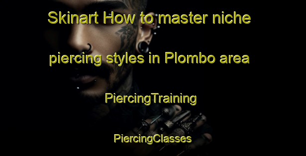 Skinart How to master niche piercing styles in Plombo area | #PiercingTraining #PiercingClasses #SkinartTraining-Sweden