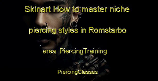 Skinart How to master niche piercing styles in Romstarbo area | PiercingTraining | PiercingClasses | SkinartTraining-Sweden