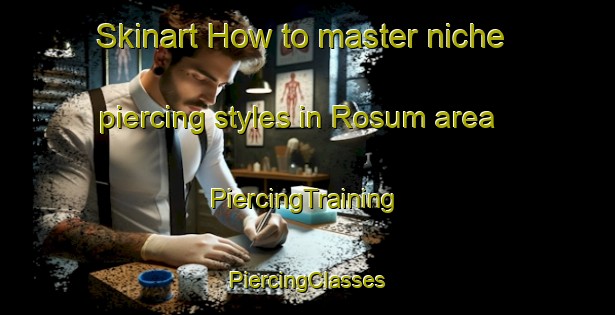 Skinart How to master niche piercing styles in Rosum area | #PiercingTraining #PiercingClasses #SkinartTraining-Sweden