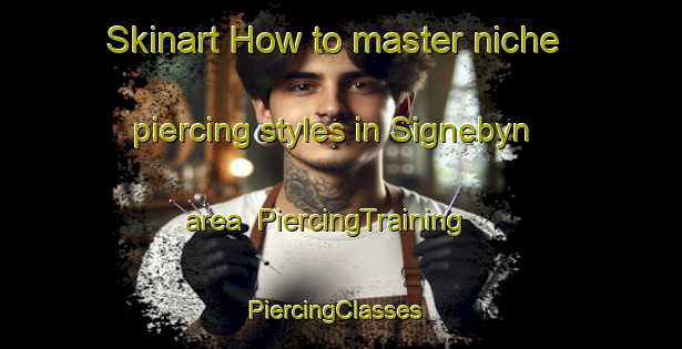 Skinart How to master niche piercing styles in Signebyn area | PiercingTraining | PiercingClasses | SkinartTraining-Sweden