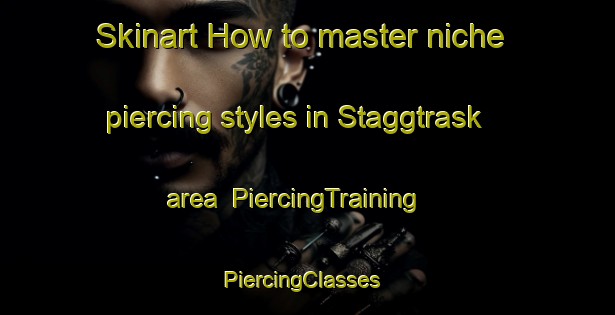 Skinart How to master niche piercing styles in Staggtrask area | PiercingTraining | PiercingClasses | SkinartTraining-Sweden