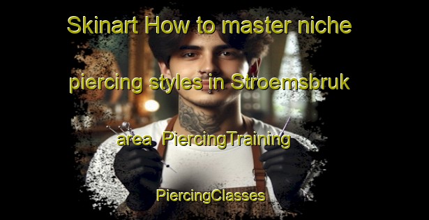 Skinart How to master niche piercing styles in Stroemsbruk area | PiercingTraining | PiercingClasses | SkinartTraining-Sweden