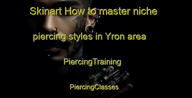 Skinart How to master niche piercing styles in Yron area | PiercingTraining | PiercingClasses | SkinartTraining-Sweden
