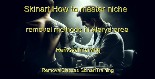 Skinart How to master niche removal methods in Alaryd area | #RemovalTraining #RemovalClasses #SkinartTraining-Sweden