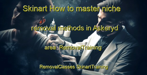 Skinart How to master niche removal methods in Askeryd area | #RemovalTraining #RemovalClasses #SkinartTraining-Sweden