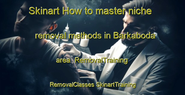 Skinart How to master niche removal methods in Barkaboda area | #RemovalTraining #RemovalClasses #SkinartTraining-Sweden