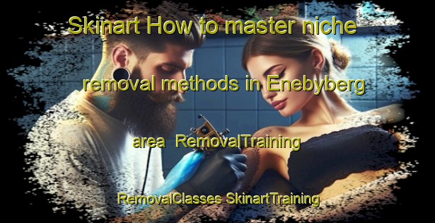 Skinart How to master niche removal methods in Enebyberg area | #RemovalTraining #RemovalClasses #SkinartTraining-Sweden