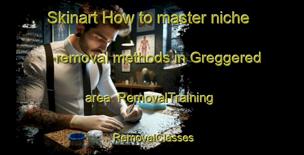 Skinart How to master niche removal methods in Greggered area | RemovalTraining | RemovalClasses | SkinartTraining-Sweden
