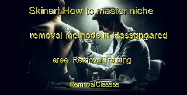 Skinart How to master niche removal methods in Hassungared area | RemovalTraining | RemovalClasses | SkinartTraining-Sweden