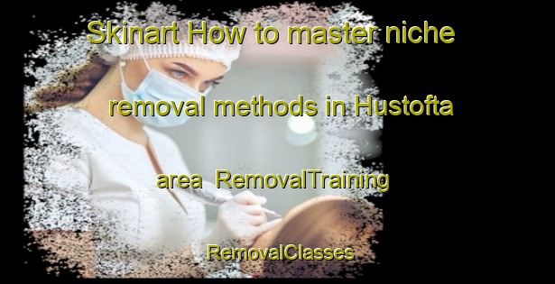Skinart How to master niche removal methods in Hustofta area | RemovalTraining | RemovalClasses | SkinartTraining-Sweden