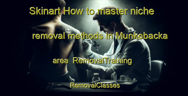 Skinart How to master niche removal methods in Munkebacka area | RemovalTraining | RemovalClasses | SkinartTraining-Sweden