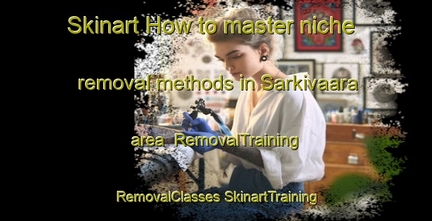 Skinart How to master niche removal methods in Sarkivaara area | #RemovalTraining #RemovalClasses #SkinartTraining-Sweden