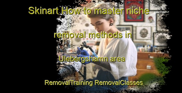 Skinart How to master niche removal methods in Ulebergshamn area | #RemovalTraining #RemovalClasses #SkinartTraining-Sweden