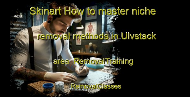 Skinart How to master niche removal methods in Ulvstack area | RemovalTraining | RemovalClasses | SkinartTraining-Sweden