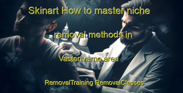 Skinart How to master niche removal methods in Vastertvarno area | #RemovalTraining #RemovalClasses #SkinartTraining-Sweden