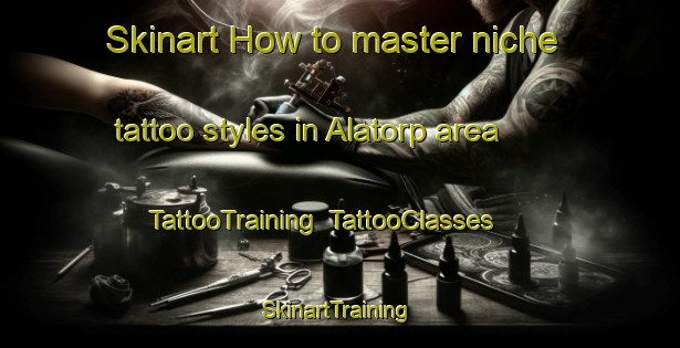 Skinart How to master niche tattoo styles in Alatorp area | TattooTraining | TattooClasses | SkinartTraining-Sweden