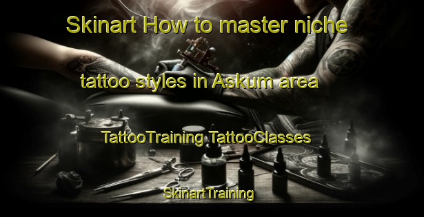 Skinart How to master niche tattoo styles in Askum area | #TattooTraining #TattooClasses #SkinartTraining-Sweden