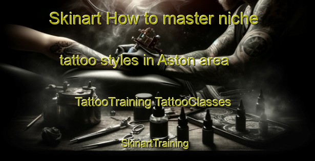 Skinart How to master niche tattoo styles in Aston area | #TattooTraining #TattooClasses #SkinartTraining-Sweden