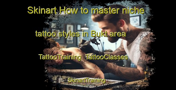 Skinart How to master niche tattoo styles in Bukt area | TattooTraining | TattooClasses | SkinartTraining-Sweden