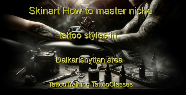 Skinart How to master niche tattoo styles in Dalkarlshyttan area | #TattooTraining #TattooClasses #SkinartTraining-Sweden