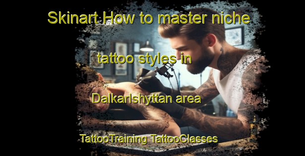 Skinart How to master niche tattoo styles in Dalkarlshyttan area | #TattooTraining #TattooClasses #SkinartTraining-Sweden