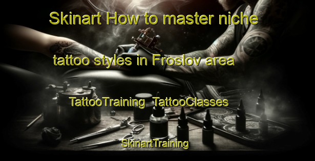 Skinart How to master niche tattoo styles in Froslov area | TattooTraining | TattooClasses | SkinartTraining-Sweden