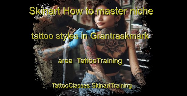 Skinart How to master niche tattoo styles in Grantraskmark area | #TattooTraining #TattooClasses #SkinartTraining-Sweden