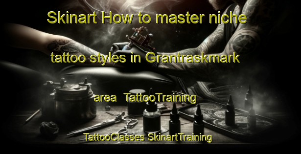 Skinart How to master niche tattoo styles in Grantraskmark area | #TattooTraining #TattooClasses #SkinartTraining-Sweden