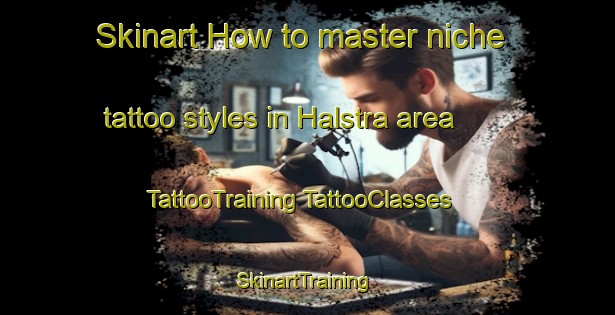 Skinart How to master niche tattoo styles in Halstra area | #TattooTraining #TattooClasses #SkinartTraining-Sweden