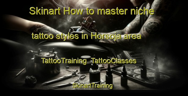 Skinart How to master niche tattoo styles in Horsoja area | TattooTraining | TattooClasses | SkinartTraining-Sweden