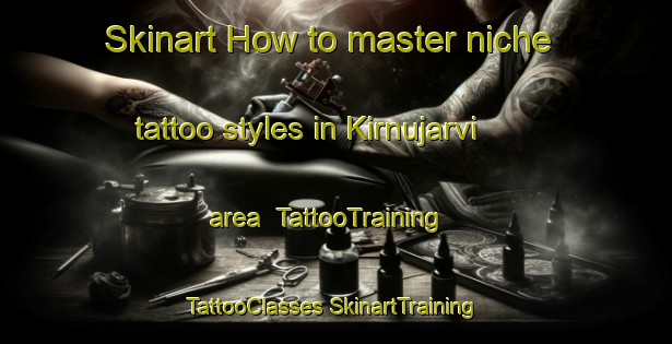 Skinart How to master niche tattoo styles in Kirnujarvi area | #TattooTraining #TattooClasses #SkinartTraining-Sweden