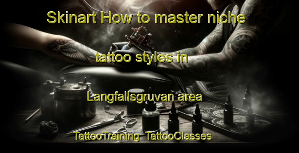 Skinart How to master niche tattoo styles in Langfallsgruvan area | TattooTraining | TattooClasses | SkinartTraining-Sweden