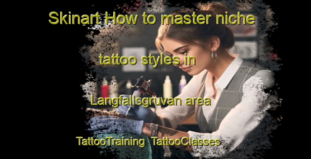 Skinart How to master niche tattoo styles in Langfallsgruvan area | TattooTraining | TattooClasses | SkinartTraining-Sweden