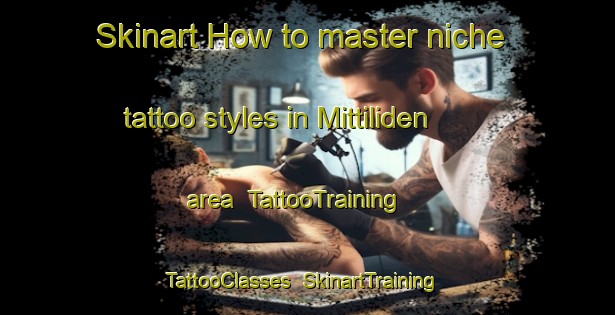 Skinart How to master niche tattoo styles in Mittiliden area | TattooTraining | TattooClasses | SkinartTraining-Sweden