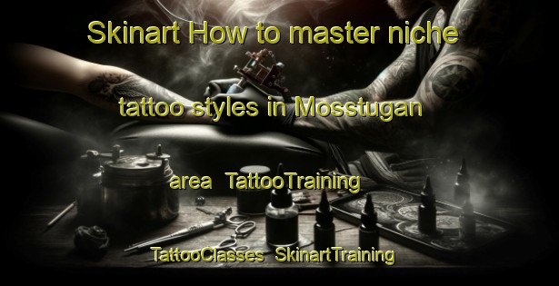 Skinart How to master niche tattoo styles in Mosstugan area | TattooTraining | TattooClasses | SkinartTraining-Sweden