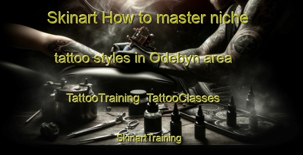 Skinart How to master niche tattoo styles in Odebyn area | TattooTraining | TattooClasses | SkinartTraining-Sweden
