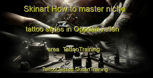 Skinart How to master niche tattoo styles in Oppdalsvallen area | #TattooTraining #TattooClasses #SkinartTraining-Sweden